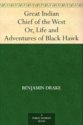 Great Indian Chief of the West Or, Life and Adventures of Black Hawk