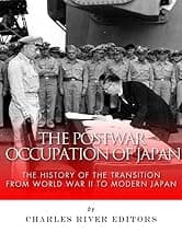 The Postwar Occupation of Japan: The History of the Transition from World War II to Modern Japan