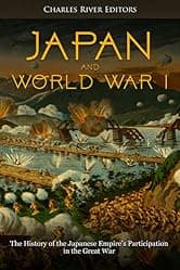 Japan and World War I: The History of the Japanese Empire’s Participation in the Great War by Charles River Editors — free history Kindle book