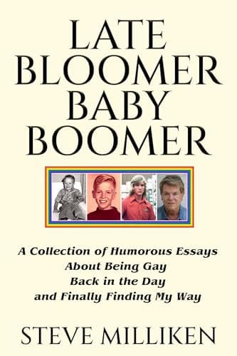Late Bloomer Baby Boomer: A Collection of Humorous Essays About Being Gay Back in the Day and Finally Finding My Way
