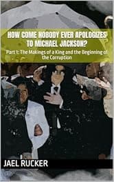 How Come Nobody Ever Apologizes to Michael Jackson?: Part 1: The Makings of a King and the Beginning of the Corruption by Jael Rucker — free memoir & biography Kindle book