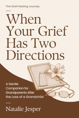When Your Grief Has Two Directions: A Gentle Companion for Grandparents After the Loss of a Grandchild (The Grief Healing Journey)