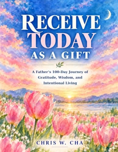 Receive Today as a Gift: A Father’s 100-Day Journey of Gratitude, Wisdom, and Intentional Living