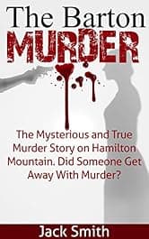 The Barton Murder: The Mysterious and True Murder Story on Hamilton Mountain. Did Somebody Get Away With Murder?
