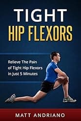 Tight Hip Flexors: Relieve The Pain of Tight Hip Flexors In Just 5 Minutes (Tight Hip Flexors, Tight Hips)