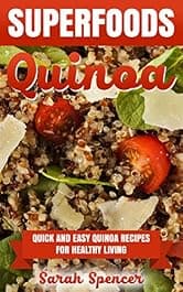 Superfoods Quinoa: Quick and Easy Quinoa Recipes for Healthy Living