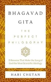 Bhagavad Gita - The Perfect Philosophy: 15 Reasons That Make the Song of God the Most Scientific Ideology (The Bhagavad Gita Series Book 1)