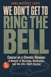 We Don't Get to Ring The Bell: My CML Story: Cancer as a Chronic Disease: A Memoir of Marriage, Medication, and the Life I Built Anyway
