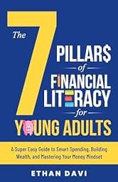The 7 Pillars of Financial Literacy for Young Adults: A Super Easy Guide to Smart Spending, Building Wealth, and Mastering Your Money Mindset (Money Skills for Young Adults Books Book 1)