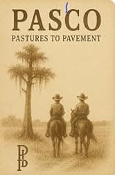 Pasco: Pastures to Pavement: Where Did Central Florida's Citrus and Cattle Go? (Pasco Series Book 1)