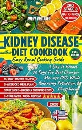 Kidney Disease Diet Cookbook for Beginners: Easy Renal Cooking Guide with 80 Low-Sodium Recipes and a 5-Week Meal Plan to Help Manage CKD, Balance Potassium & Phosphorus, Plus Shopping Lists