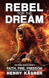 Rebel For The Dream: Faith. Fire. Freedom (The Rebel Series Book 1)