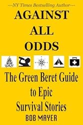 Against All Odds: The Green Beret Guide To Epic Survival Stories