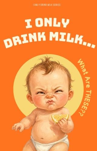 I Only Drink Milk... What Are THESE? (I Only Drink Milk Series Book 1)