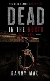 Dead in the North - Part 2: A Post-Apocalyptic Zombie Survival Thriller in New Zealand (The Dead Series Book 3 – Part 2)