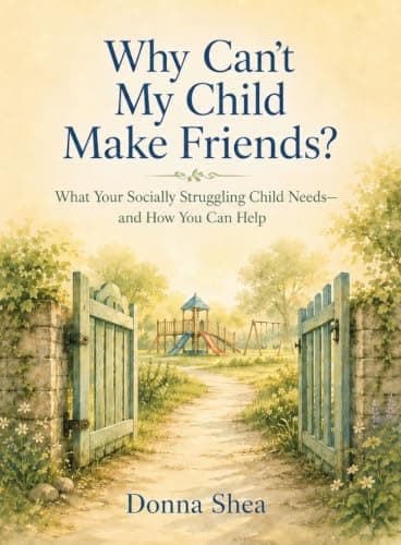 Why Can't My Child Make Friends?: What Your Socially Struggling Child Needs—and How You Can Help