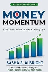 Money Momentum: The Step-by-Step Guide to Saving, Investing, and Building Wealth, No Matter When You Start (Path to Better Book 2)