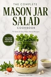 The Complete Mason Jar Salad Cookbook: 75 Quick & Easy Make-Ahead Recipes with Homemade Dressings, Foolproof Layering Tips & Meal Prep Guides