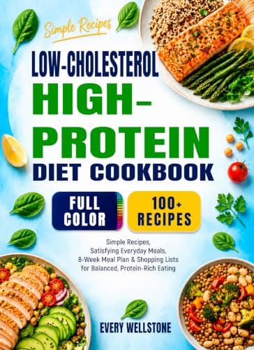 LOW-CHOLESTEROL HIGH-PROTEIN DIET COOKBOOK: Simple Recipes, Satisfying Everyday Meals, 8-Week Meal Plan & Shopping Lists for Balanced, Protein-Rich Eating